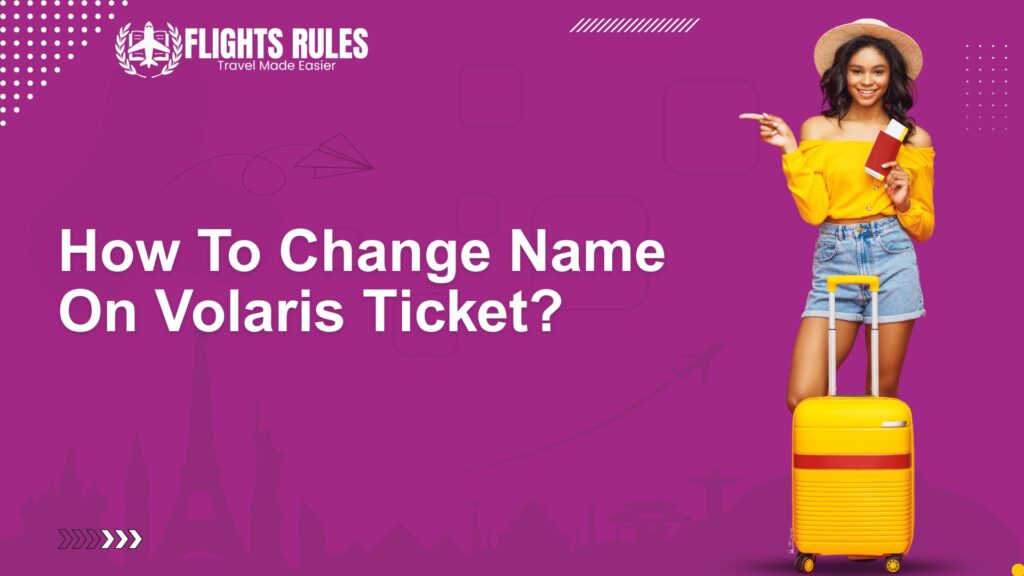 How To Change Name On Volaris Ticket
