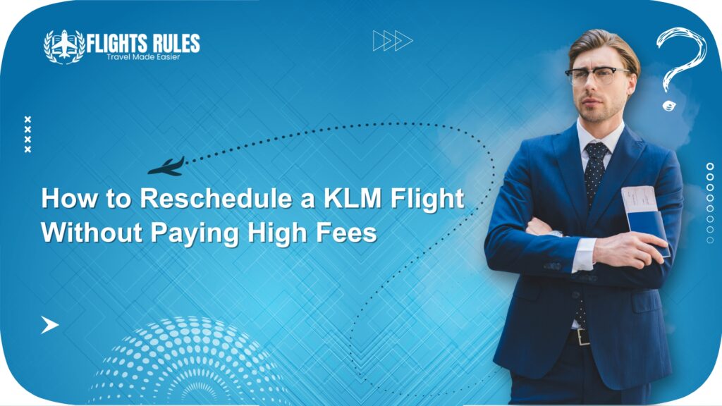 How to Reschedule a KLM Flight Without Paying High Fees