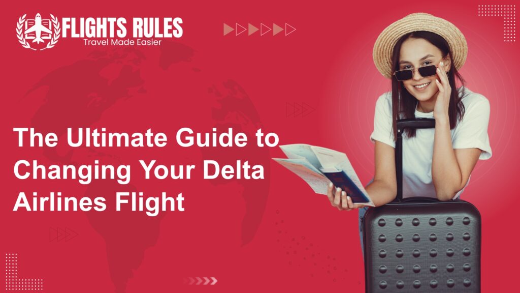 The Ultimate Guide to Changing Your Delta Airlines Flight