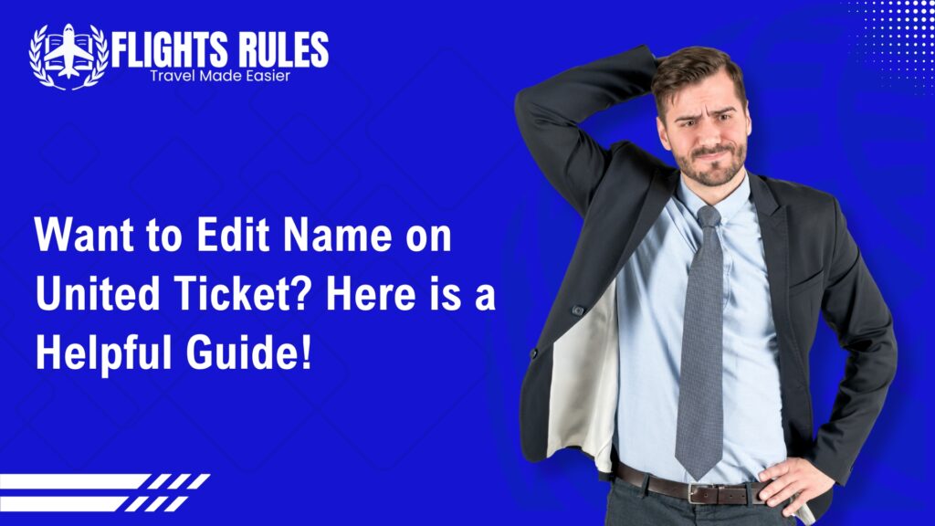 Want to Edit Name on United Ticket Here is a Helpful Guide!